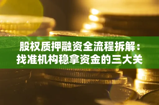 武汉股权质押融资全流程拆解：找准机构稳拿资金的三大关键