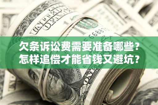 武汉欠条诉讼费需要准备哪些？怎样追偿才能省钱又避坑？
