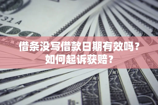 武汉借条没写借款日期有效吗？如何起诉获赔？