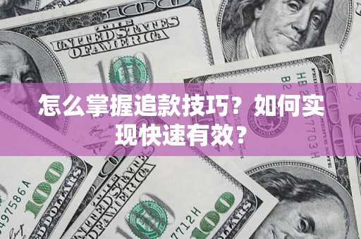 武汉怎么掌握追款技巧？如何实现快速有效？