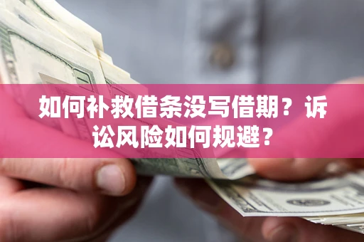武汉如何补救借条没写借期？诉讼风险如何规避？