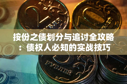 武汉按份之债划分与追讨全攻略：债权人必知的实战技巧