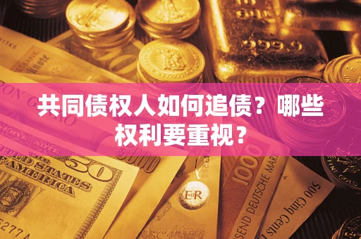 武汉共同债权人如何追债？哪些权利要重视？