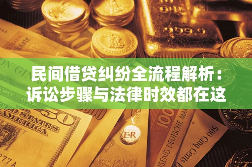 武汉民间借贷纠纷全流程解析：诉讼步骤与法律时效都在这儿了