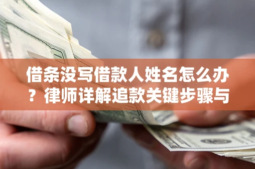 武汉借条没写借款人姓名怎么办？律师详解追款关键步骤与证据链构建