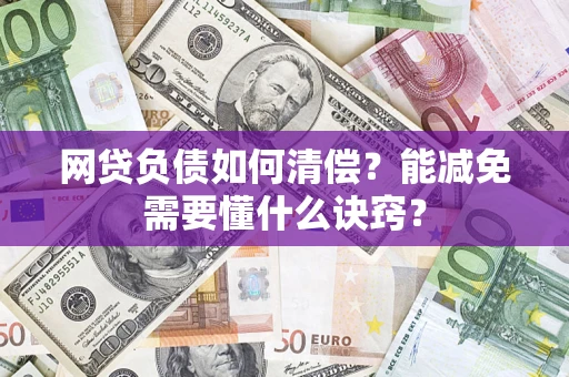 武汉网贷负债如何清偿？能减免需要懂什么诀窍？