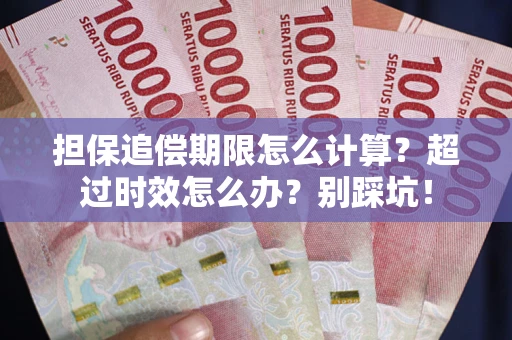 武汉担保追偿期限怎么计算？超过时效怎么办？别踩坑！