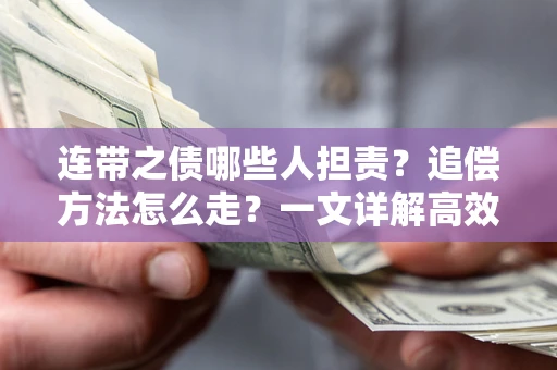 武汉连带之债哪些人担责？追偿方法怎么走？一文详解高效维权流程