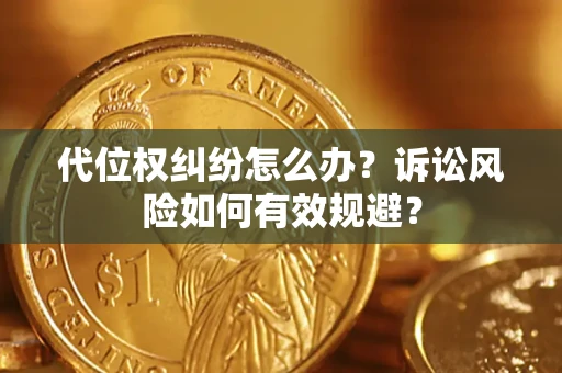 武汉代位权纠纷怎么办？诉讼风险如何有效规避？