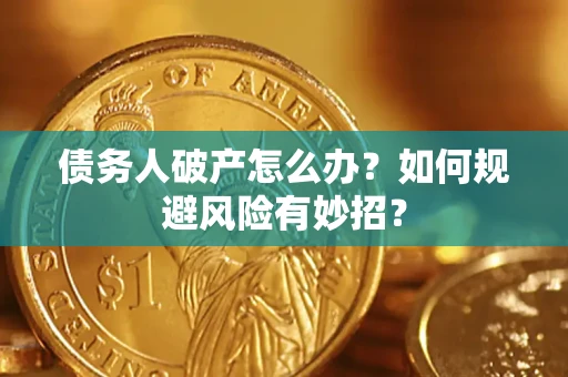 武汉债务人破产怎么办？如何规避风险有妙招？