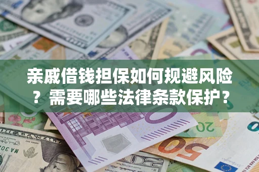 武汉亲戚借钱担保如何规避风险？需要哪些法律条款保护？
